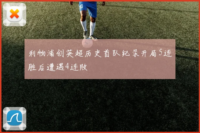 利物浦创英超历史首队纪录开局5连胜后遭遇4连败